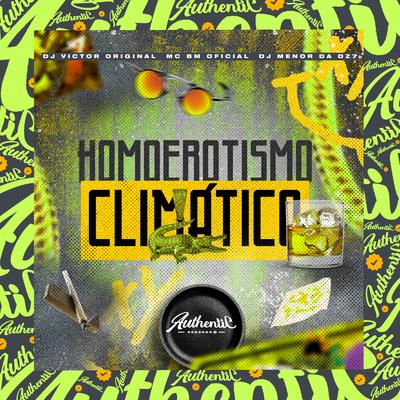 Homoerotismo Climático By DJ VICTOR ORIGINAL, MC BM OFICIAL, DJ Menor da DZ7's cover