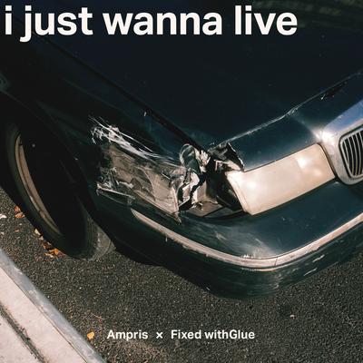 I Just Wanna Live By Ampris, Fixed withGlue's cover