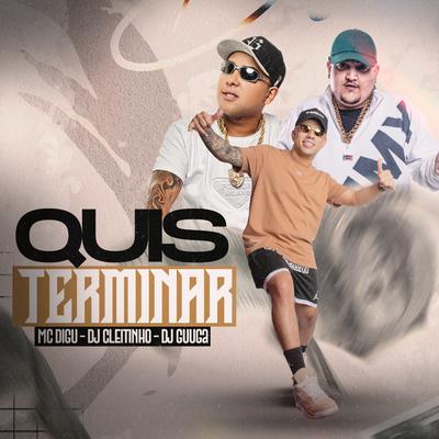 Quis Terminar By DJ Cleitinho, MC Digu, Dj Guuga's cover
