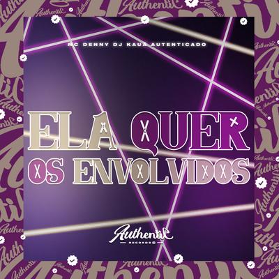 Ela Quer os Envolvidos By Dj Kauã Autenticado, MC Denny's cover