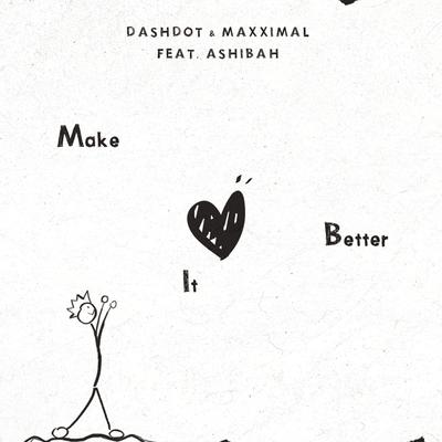 Make It Better By Dashdot, Maxximal, Ashibah's cover
