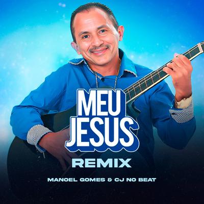 Meu Jesus (feat. Manoel Gomes) (feat. Manoel Gomes) By cjnobeat, Manoel Gomes's cover