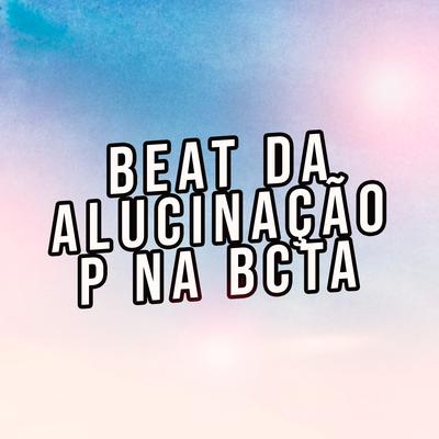 Beat da Alucinação P na Bcta By Dj Luh Souza's cover