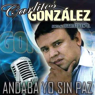 Andaba Yo Sin Paz By Carlitos Gonzalez, Cuarteto EN-ÉL's cover