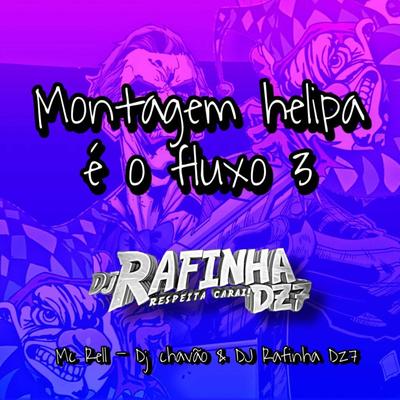 MONTAGEM HELIPA É O FLUXO 3 By Dj Rafinha Dz7, DJ Chavão's cover