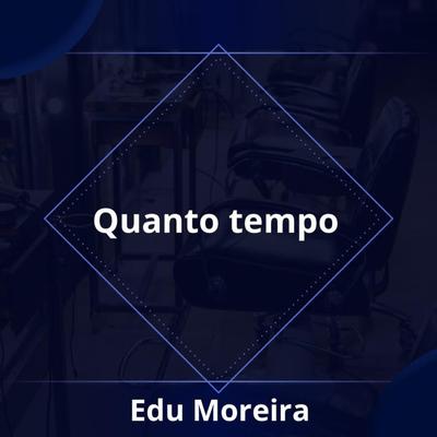 Quanto Tempo (Vivendo o Processo) By Edu Moreira's cover