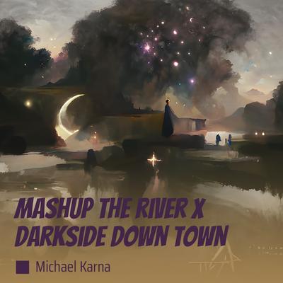 Mashup the River X Darkside Down Town's cover