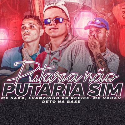 Putaria Não Putaria Sim By Luanzinho do Recife, Deto Na Base, Mc Saka, MC Nauan's cover