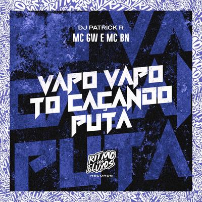 Vapo Vapo To Caçando Puta By Mc Gw, MC BN, DJ Patrick R's cover