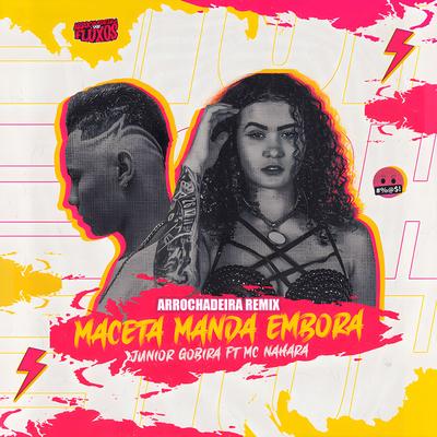 Maceta Manda Embora ( Arrochadeira Remix ) (feat. Mc Nahra) (feat. Mc Nahra & Arrochadeira Dos Fluxos) By Junior Gobira, Mc Nahra, Arrochadeira dos FLuxos's cover