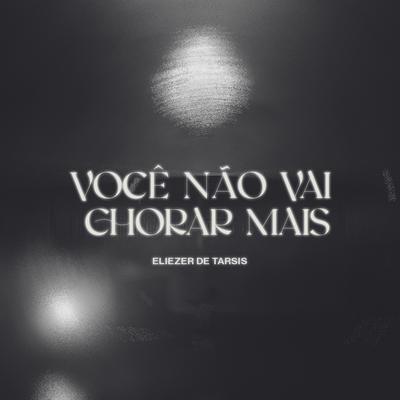 Você Não Vai Chorar Mais By Eliezer de Tarsis's cover