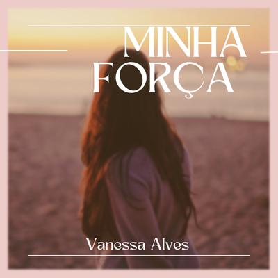 Minha Força By Vanessa Alves's cover
