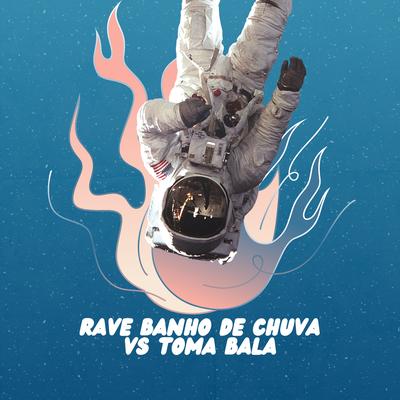 Rave Banho De Chuva vs Toma Bala By DJ LP's cover