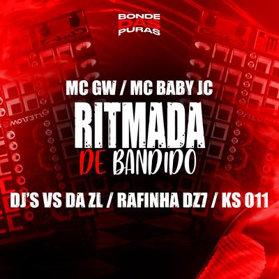 Ritmada de Bandido By Mc Gw, Dj Rafinha Dz7, DJ KS 011, DJ VS DA ZL, Mc Baby Jc's cover