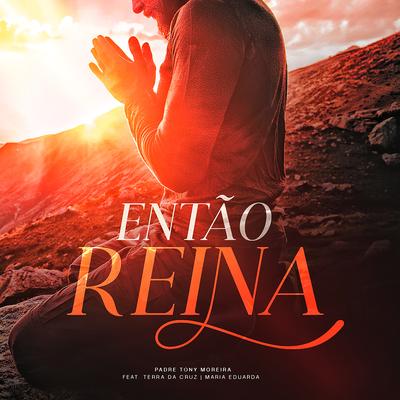 Então Reina By Padre Tony Moreira, Terra da Cruz, Maria Eduarda Besso's cover