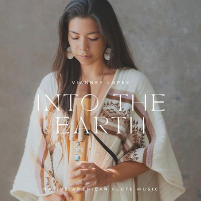Into the Earth (Native American Flute Music) By Vianney Lopez's cover