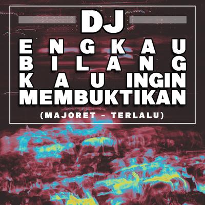 DJ ENGKAU BILANG KAU INGIN MEMBUKTIKAN OKE (Terlalu)'s cover