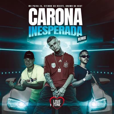 Carona Inesperada (Remix) By Mc Paiva ZS, Vitinho do recife, Brawn no beat, Love Funk's cover