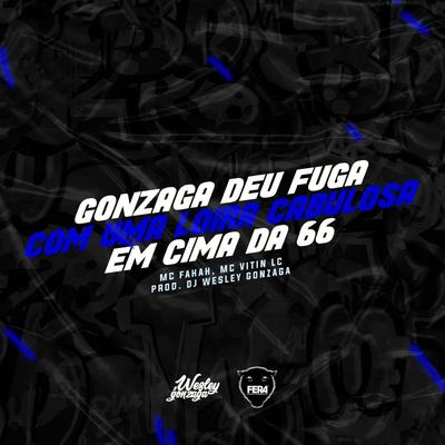 Gonzaga Deu Fuga Com Uma Loira Cabulosa Em Cima Da 66 By Dj Wesley Gonzaga, MC Fahah, MC Vitin LC's cover
