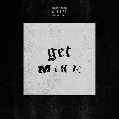 Get Mine (feat. Snoop Dogg) By G-Eazy, Snoop Dogg's cover