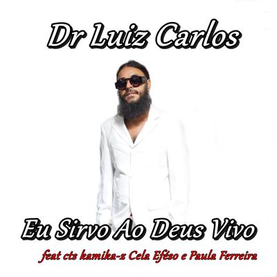 Eu Sirvo ao Deus Vivo By Dr Luiz Carlos, CTS Kamika-Z, Paula Ferreira's cover