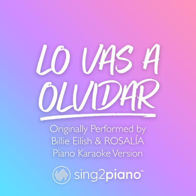 Lo Vas A Olvidar (Originally Performed by Billie Eilish & ROSALÍA) (Piano Karaoke Version) By Sing2Piano's cover