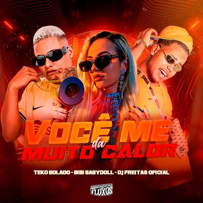 Você Me da Muito Calor By Teko Bolado, Dj Freitas Oficial, Bibi Babydoll's cover