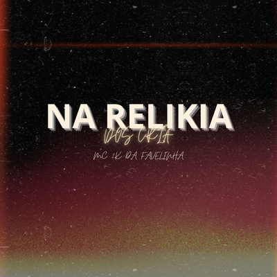 NA RELIKIA DOS CRIA By KAIQUE LUCAS LOPES DE JESUS, DJ VN OLIVEIRA's cover