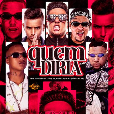 Quem Diria By MC Joãozinho VT, MC Alê, Gabb MC, MC RN do Capão, MC Allyfinho, Dj HB, Encontro de MC's's cover