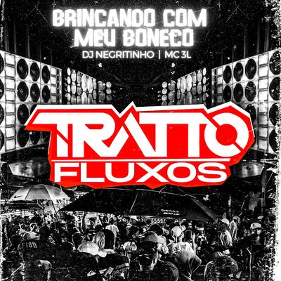 Brincando Com Meu Boneco (feat. DJ Negritinho & MC 3L) By TRATTO FLUXOS, DJ Negritinho, MC 3L's cover