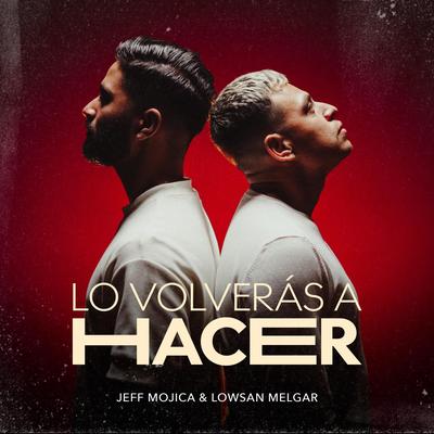 Lo Volverás a Hacer By Jeff Mojica, Lowsan Melgar's cover