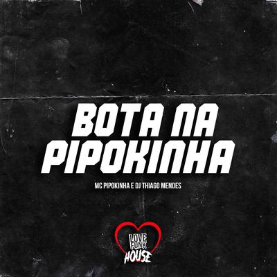 Bota na Pipokinha By DJ Thiago Mendes, MC Pipokinha's cover