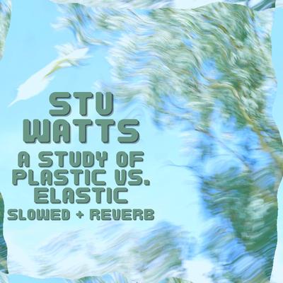 A Study of Plastic Vs. Elastic (Slowed + Reverb) By Stu Watts's cover