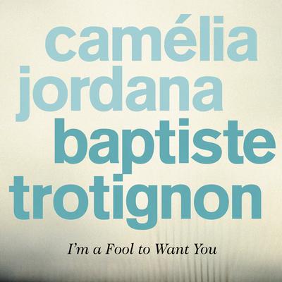 I'm a Fool to Want You By Baptiste Trotignon, Camélia Jordana's cover