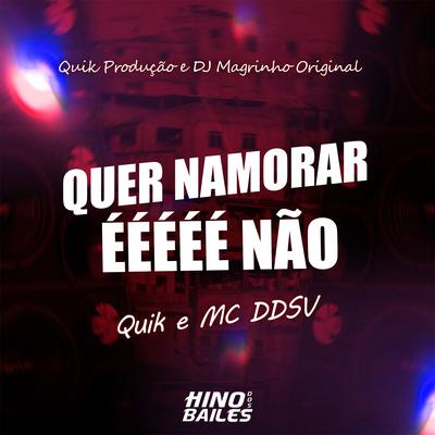 Não Quer Namorar, Ééééé Não By Quik, MC DDSV, Dj Magrinho Original, Quik Produção's cover