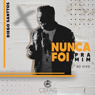 Nunca Foi Pra Mim (Ao Vivo) By Diego Santtos, Cefas Music's cover