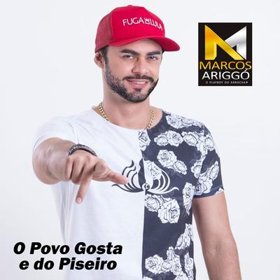 O Povo Gosta e do Piseiro By Marcos Ariggó o Playboy do Arrocha's cover