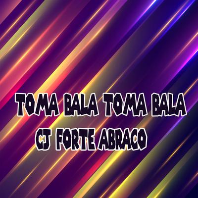 Toma Bala Toma Bala By Mc CJ Forte Abraço's cover