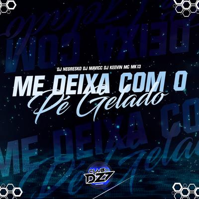 ME DEIXA COM O PE GELADO By DJ KEEVIN, DJ MAVICC, DJ MK13, CLUB DA DZ7, DJ NEGRESKO's cover