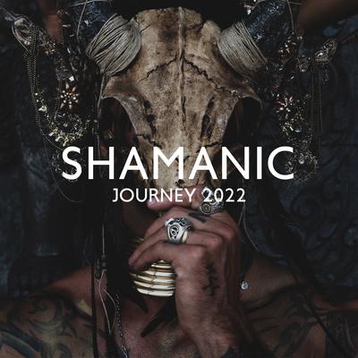 Shamanic Journey 2022: Shamanic Drums, Spiritual Awakening, Tribal Journey & Ethnic Meditation's cover