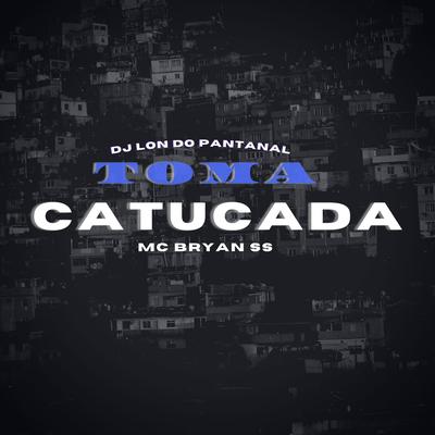 Toma Catucada (feat. Mc Bryan SS) (feat. Mc Bryan SS) By DJ Lon do Pantanal, MC Bryan SS's cover