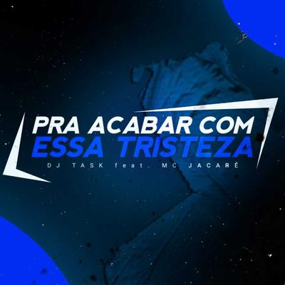 PRA ACABAR COM ESSA TRISTEZA By Dj task, Mc Jacaré's cover