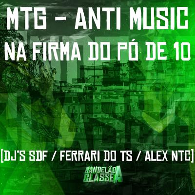 Mtg - Anti Music - Na Firma do Pó de 10 By DJ SDF, DJ Ferrari Do Ts, DJ ALEX NTC's cover