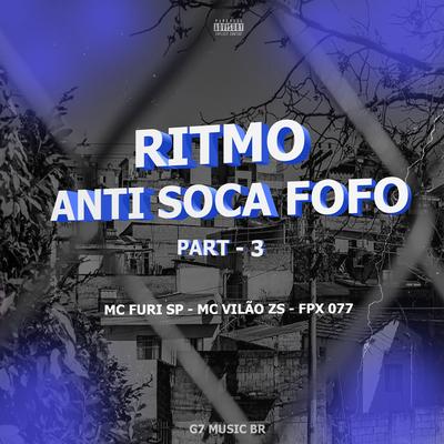 Ritmo Anti-Soca Fofo Part-3 By MC FURI SP, FPX 077, MC VILÃO ZS's cover