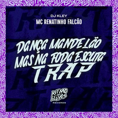 Dança Mandelão Mas na Foda Escuta Trap By MC Renatinho Falcão, DJ Kley's cover