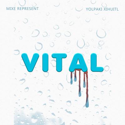 Vital By MIXE REPRESENT, YOLPAKI XIHUITL's cover