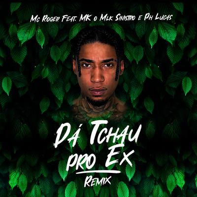 Dá Tchau pro Ex (Remix) By MC Roger, DJ MK o Mlk Sinistro, PH LUCAS's cover