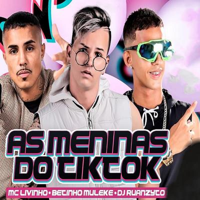 As Meninas do Tik Tok By Betinho Muleke, Mc Livinho, DJ Ruanzyto's cover