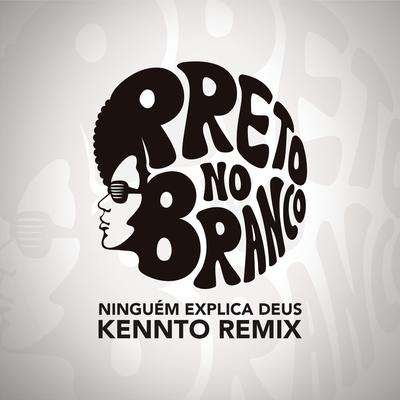 Ninguém Explica Deus (Preto no Branco) [Kennto Remix] By Preto no Branco, Kennto's cover