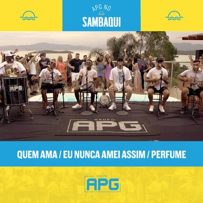 Quem Ama / Eu Nunca Amei Assim / Perfume By GRUPO APG's cover